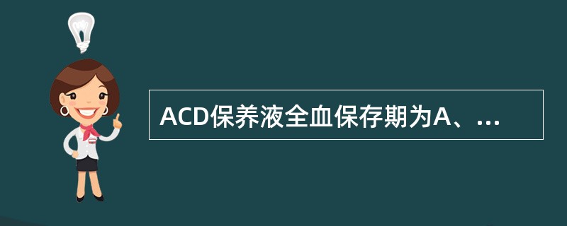 ACD保养液全血保存期为A、14天B、28天C、35天D、21天E、42天 -