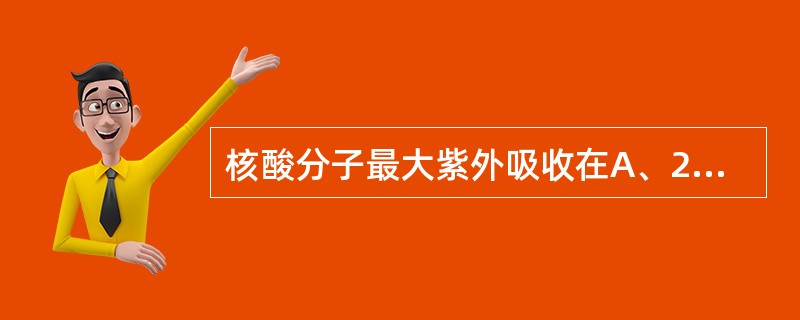 核酸分子最大紫外吸收在A、220nmB、260nmC、280nmD、300nmE