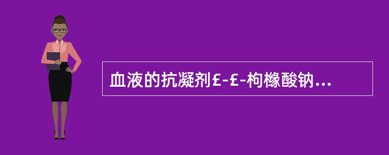 血液的抗凝剂£­£­枸橼酸钠是哪一年被应用于临床输血,使临床输血治疗得到开展的