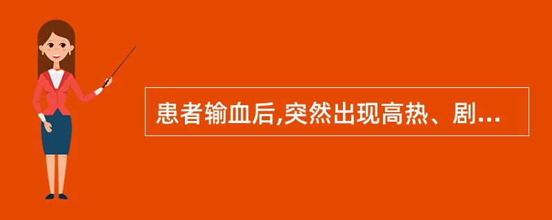 患者输血后,突然出现高热、剧烈腰痛,你考虑哪种疾病可能性最大A、阵发性睡眠性血红