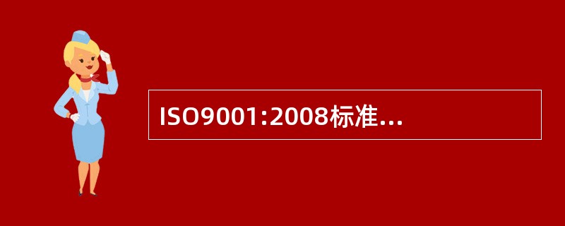 ISO9001:2008标准对质量方针的要求中不包括A、与组织的宗旨相适应B、包