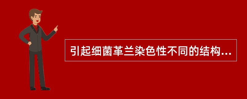 引起细菌革兰染色性不同的结构是( )。A、细胞核B、细胞壁C、细胞膜D、细胞质E