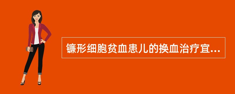 镰形细胞贫血患儿的换血治疗宜选( )。