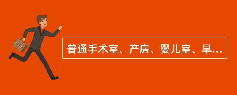 普通手术室、产房、婴儿室、早产儿室、普通保护性隔离室、供应室洁净区、烧伤病房、重