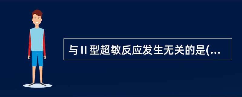 与Ⅱ型超敏反应发生无关的是( )。A、IgGB、补体C、肥大细胞D、吞噬细胞E、