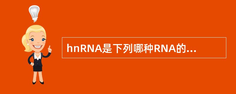 hnRNA是下列哪种RNA的前体( )。A、真核tRNAB、原核tRNAC、真核