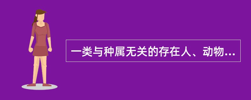 一类与种属无关的存在人、动物和微生物之间的共同抗原( )。