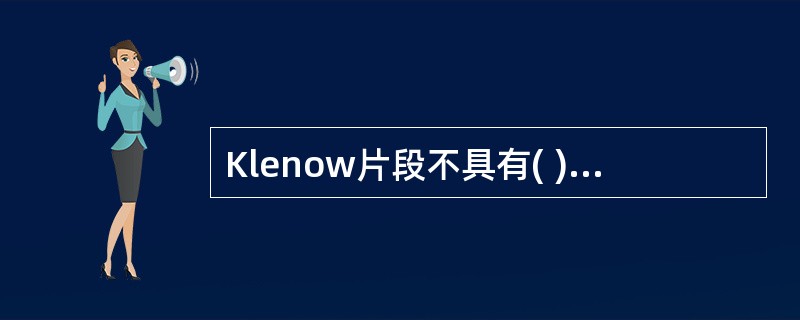 Klenow片段不具有( )。A、DNA聚合酶活性B、5′→3′核酸外切酶活性C