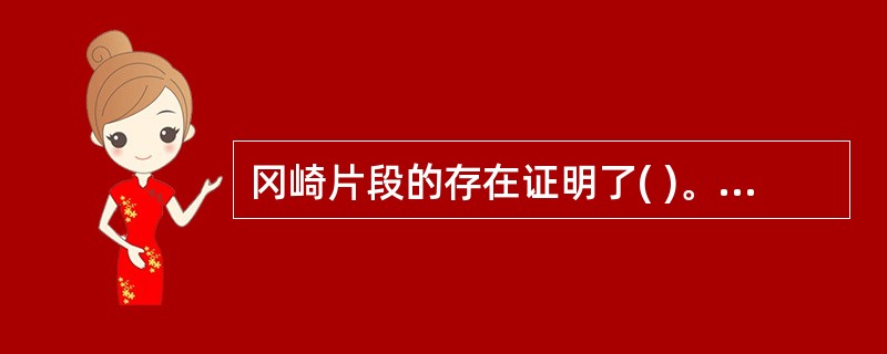 冈崎片段的存在证明了( )。A、DNA复制是保守的B、DNA复制是半不连续的C、