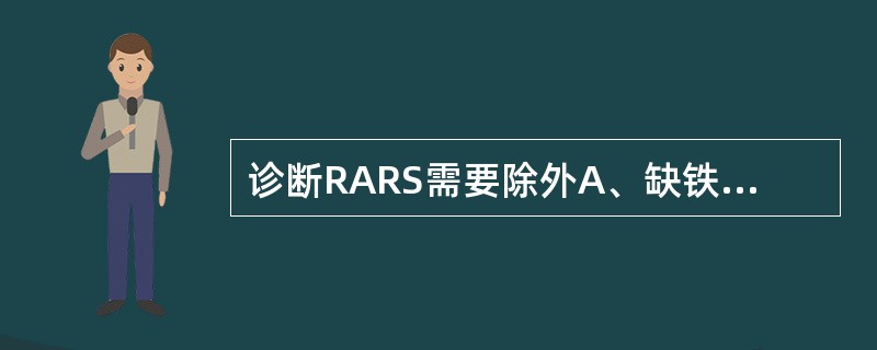诊断RARS需要除外A、缺铁性贫血B、先天性铁粒幼细胞贫血C、巨幼细胞贫血D、再