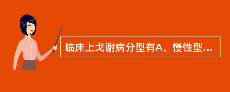 临床上戈谢病分型有A、慢性型B、急性型C、婴儿型D、青年型E、老年型