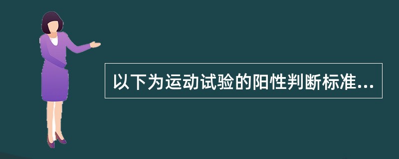 以下为运动试验的阳性判断标准,但不包括A、ST段水平型或下斜型下移≥0.1mV,