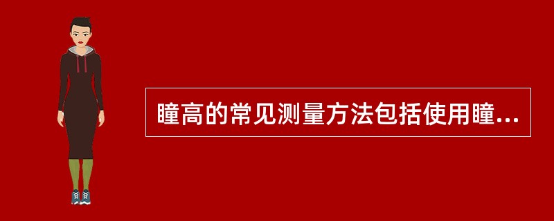 瞳高的常见测量方法包括使用瞳高测量仪和标记衬片两种方法。()