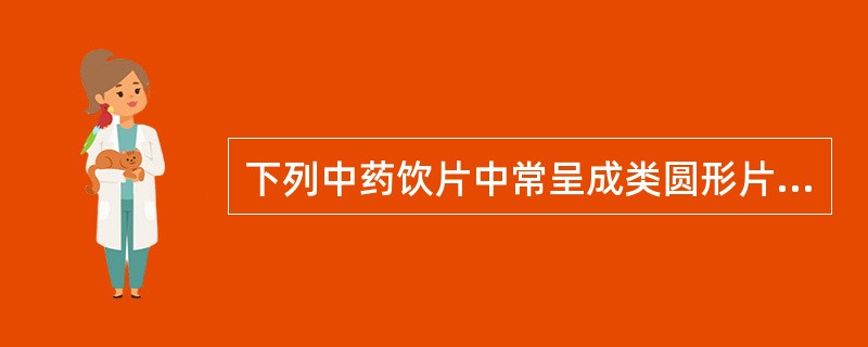 下列中药饮片中常呈成类圆形片状,色洁白,质坚脆,粉性的是()。