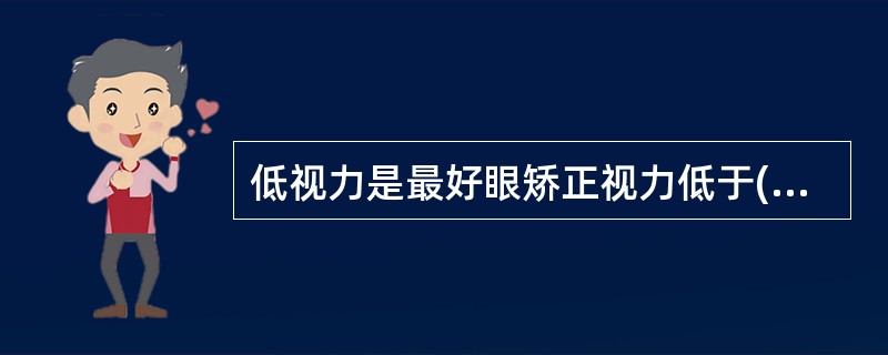 低视力是最好眼矫正视力低于( )或视野小于10。
