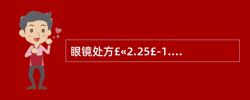 眼镜处方£«2.25£­1.50*90的另一种处方形式为()