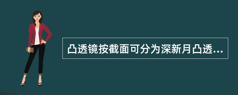 凸透镜按截面可分为深新月凸透镜、浅新月凸透镜、平凸透镜三大类。()