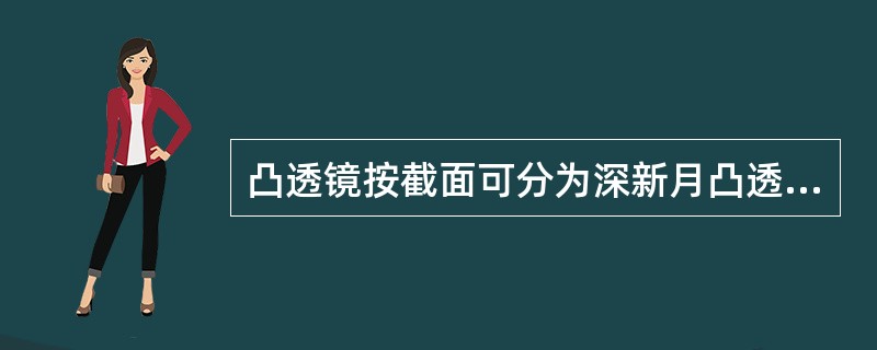 凸透镜按截面可分为深新月凸透镜、浅新月凸透镜、平凸透镜三大类。()