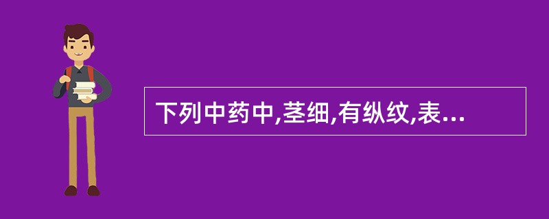 下列中药中,茎细,有纵纹,表面棕色或暗棕红色,叶多皱缩,上表面灰绿色或棕褐色,下