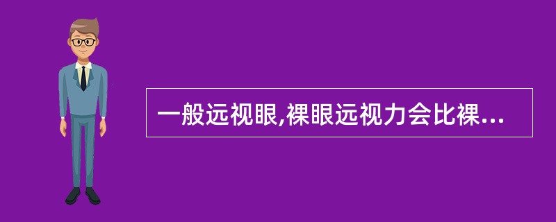 一般远视眼,裸眼远视力会比裸眼近视力()。