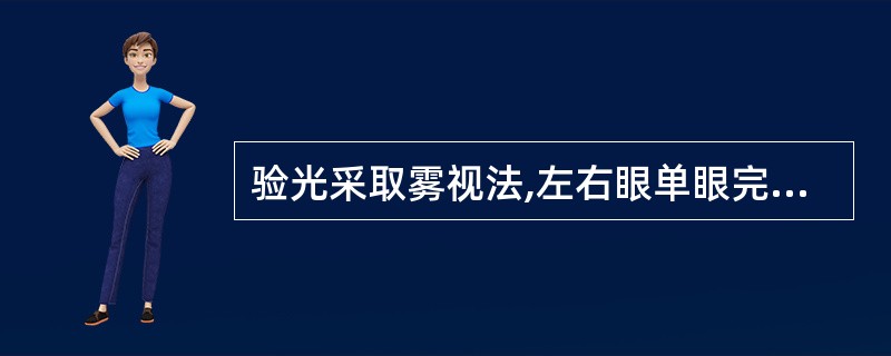 验光采取雾视法,左右眼单眼完成后,( )雾视。