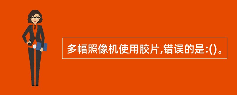 多幅照像机使用胶片,错误的是:()。