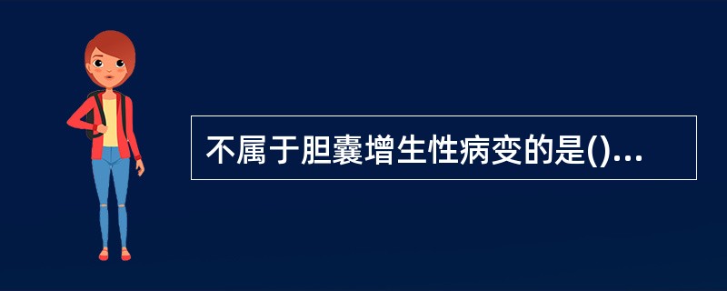 不属于胆囊增生性病变的是()。A、胆囊壁多是三边样增厚B、胆囊胆固醇沉着症C、胆