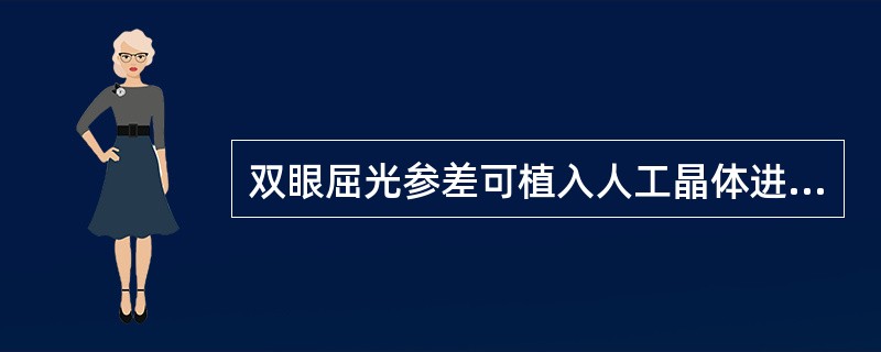 双眼屈光参差可植入人工晶体进行矫正。()