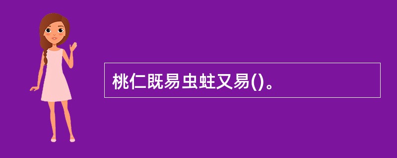 桃仁既易虫蛀又易()。