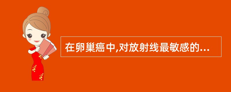 在卵巢癌中,对放射线最敏感的肿瘤是:()。