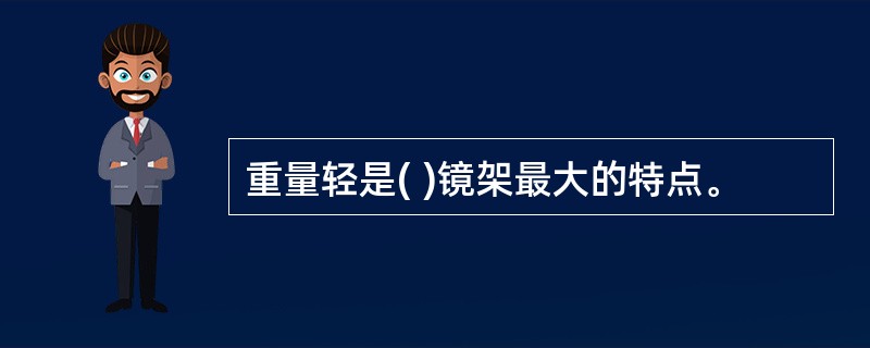 重量轻是( )镜架最大的特点。