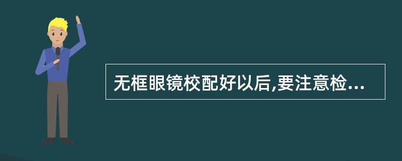 无框眼镜校配好以后,要注意检查( )。