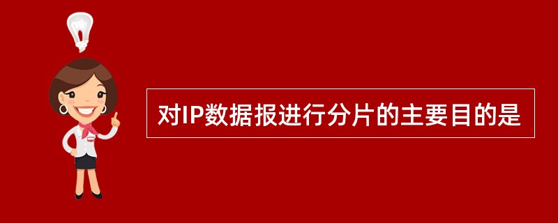 对IP数据报进行分片的主要目的是