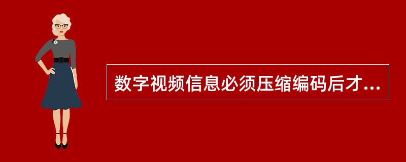 数字视频信息必须压缩编码后才适合于在计算机中存储,由于采用的压缩编码方法不同,所