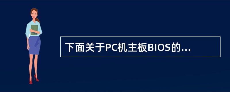 下面关于PC机主板BIOS的叙述中,错误的是