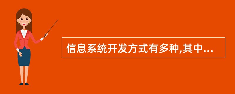 信息系统开发方式有多种,其中最有利于企业信息技术人员培养和系统维护的开发方式是