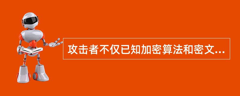 攻击者不仅已知加密算法和密文,而且可以在发送的信息中插入一段他选择的信息,这种攻