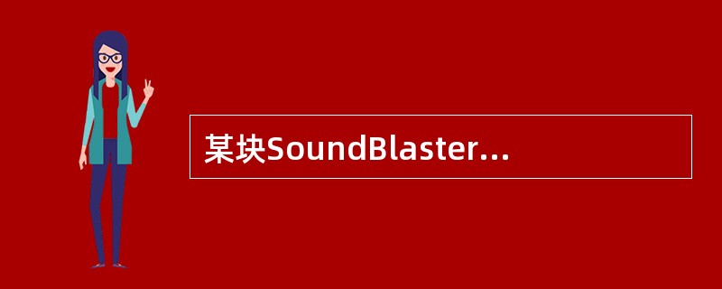 某块SoundBlaster声卡是8位的,这里的“8位”指(14)。