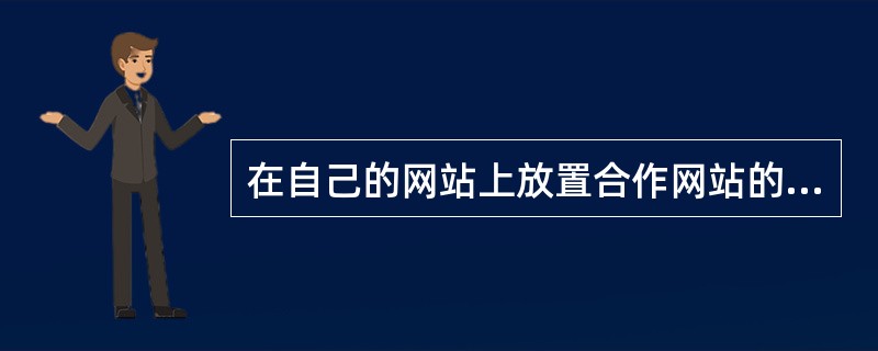 在自己的网站上放置合作网站的LOGO或网站名称并设置合作网站的超级链接,达到互相