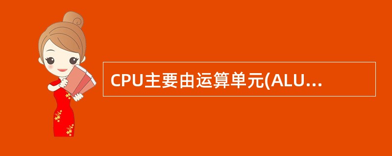 CPU主要由运算单元(ALU)、控制单元(CU)、寄存器和时序电路组成,对指令进