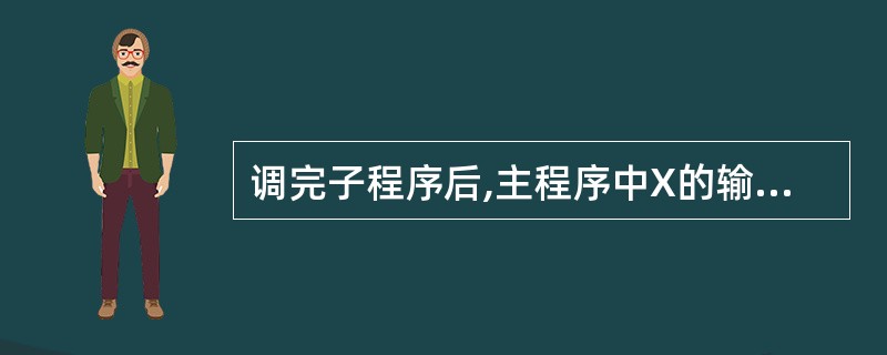 调完子程序后,主程序中X的输出结果为 ______。