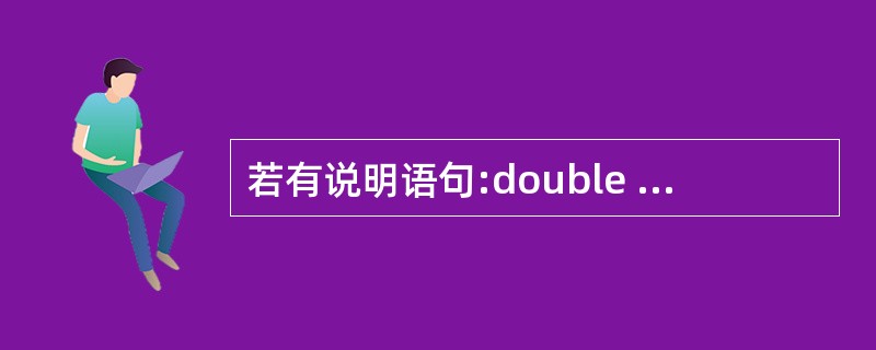 若有说明语句:double *p,a;则能通过scanf语句正确给输入项读入数据