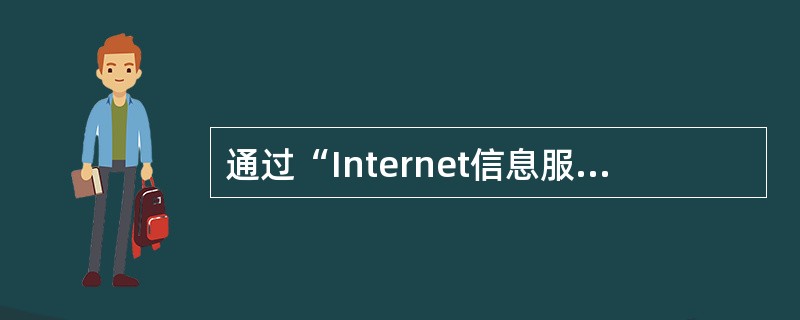 通过“Internet信息服务(IIS)管理器”管理单元可以配置FTP服务,若将