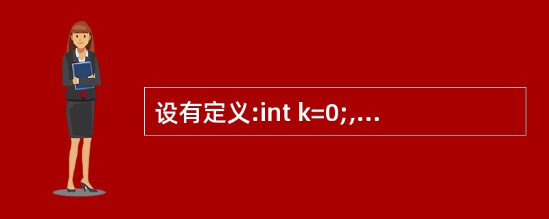 设有定义:int k=0;,以下选项的四个表达式中与其他三个表达式的值不相同的是