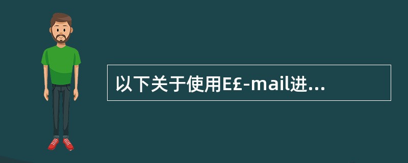 以下关于使用E£­mail进行市场调研的说法中错误的是(46)。