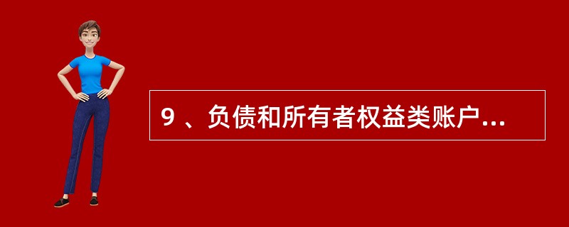 9 、负债和所有者权益类账户的期末余额一定在贷方。