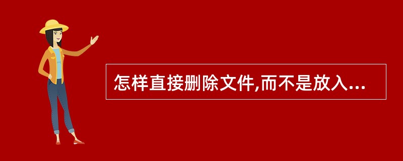 怎样直接删除文件,而不是放入回收站?