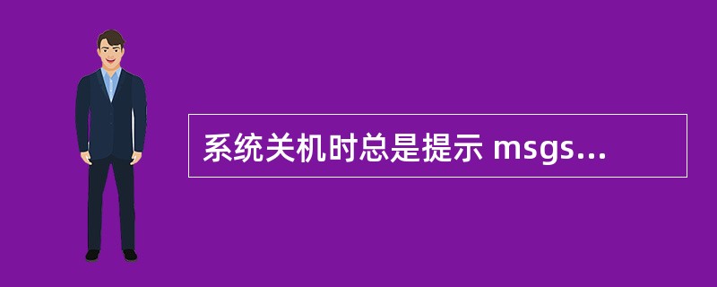系统关机时总是提示 msgsrv32.exe 出错,如何处理?