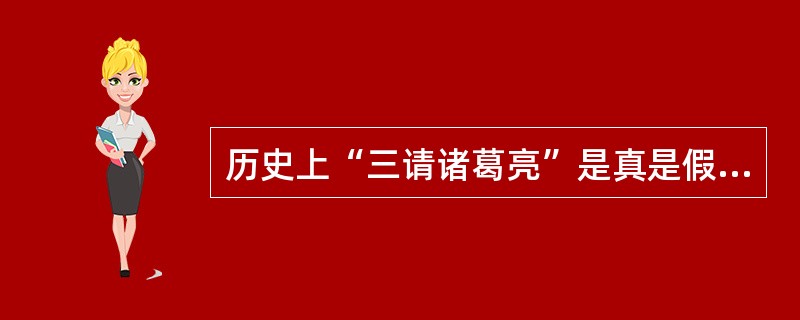 历史上“三请诸葛亮”是真是假?是三国演义杜撰的吗?