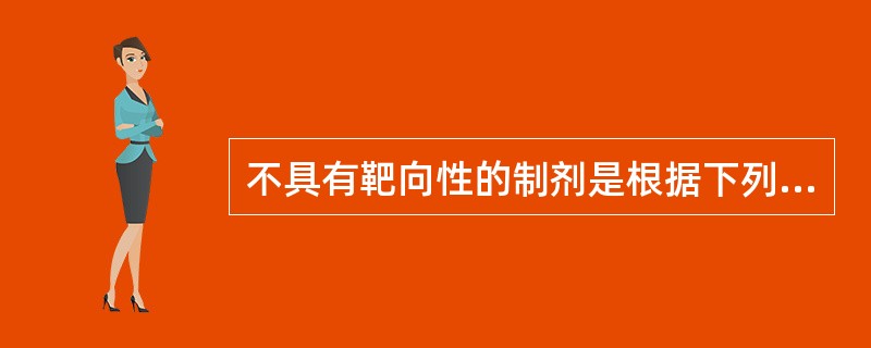 不具有靶向性的制剂是根据下列题干及选项,回答{TSE}题: